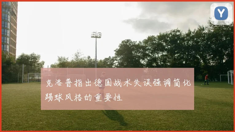 克洛普指出德国战术失误强调简化踢球风格的重要性